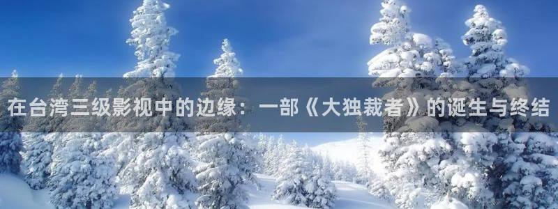 草民免费电影院：在台湾三级影视中的边缘：一部《大独裁者》的诞生与终结